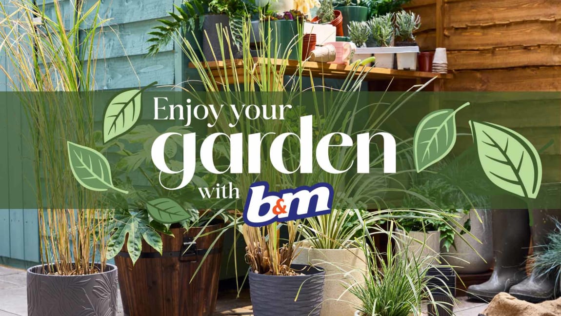 Enjoy your Garden with B&M.